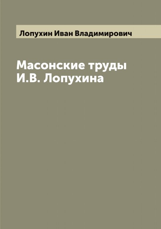 Обложка книги «Масонские труды И.В. Лопухина» — Лопухин Иван Владимирович, ISBN 9785519939249