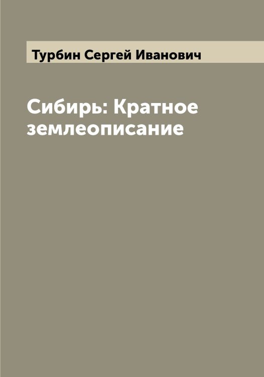 Обложка книги «Сибирь: Кратное землеописание» — Турбин Сергей Иванович, ISBN 9785519779029