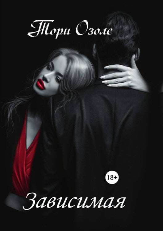 Обложка книги «Зависимая» — Тори Озолс, ISBN 9785517036681