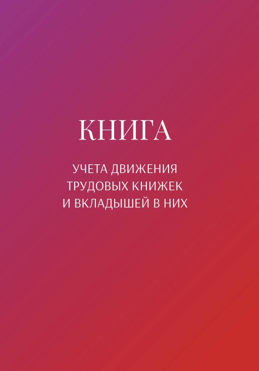 Обложка книги «Книга учета трудовых книжек и вкладыщей к ним» — автора нет, ISBN 9785521888184