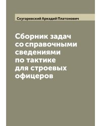 Сборник задач со справочными сведениями по тактике для строевых офицеров