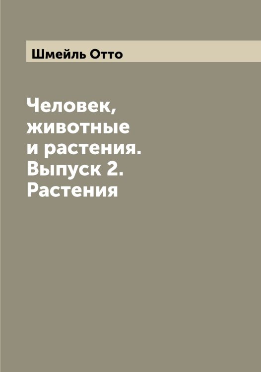 Обложка книги «Человек, животные и растения. Выпуск 2. Растения» — Шмейль Отто, ISBN 9785521313600