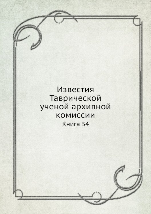 Известия Таврической ученой архивной комиссии. Книга 54