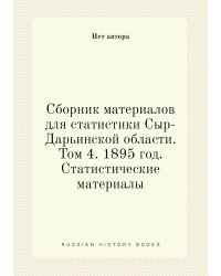 Сборник материалов для статистики Сыр-Дарьинской области. Том 4. 1895 год. Статистические материалы