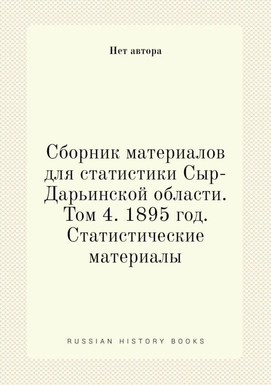 Сборник материалов для статистики Сыр-Дарьинской области. Том 4. 1895 год. Статистические материалы