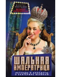 Шальная императрица. Легенды и анекдоты о Екатерине Великой