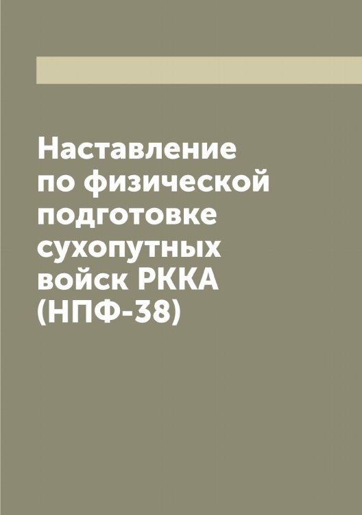 Обложка книги «Наставление по физической подготовке сухопутных войск РККА (НПФ-38)» — Нет автора, ISBN 9785519751711