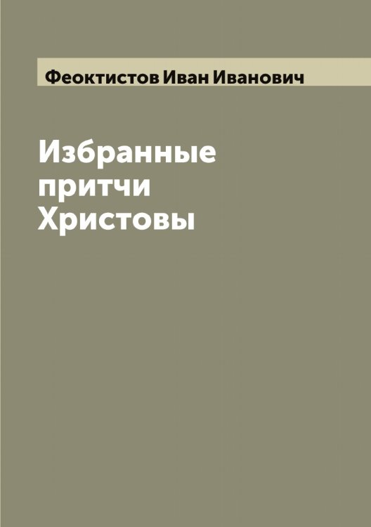 Обложка книги «Избранные притчи Христовы» — Феоктистов Иван Иванович, ISBN 9785521280575