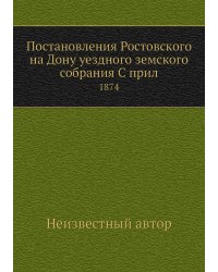 Постановления Ростовского на Дону уездного земского собрания С прил