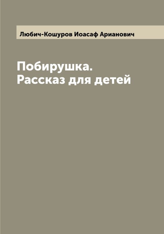 Обложка книги «Побирушка. Рассказ для детей» — Любич-Кошуров Иоасаф Арианович, ISBN 9785519944236