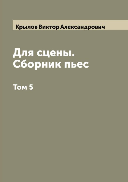 Обложка книги «Для сцены. Сборник пьес» — Крылов Виктор Александрович, ISBN 9785519913508
