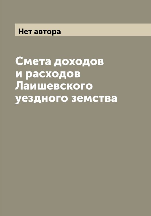 Обложка книги «Смета доходов и расходов Лаишевского уездного земства» — Нет автора, ISBN 9785519923170