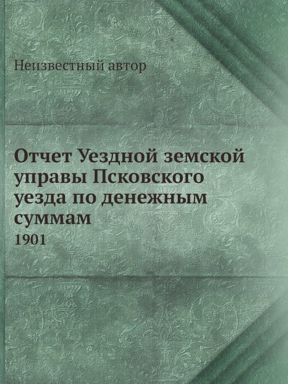 Отчет Уездной земской управы Псковского уезда по денежным суммам