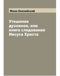 Утешение духовное, или книга следование Иисуса Христа