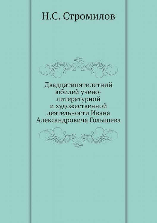 Двадцатипятилетний юбилей учено-литературной и художественной деятельности Ивана Александровича Голышева Двадцатипятилетний юбилей учено-литературной и художественной деятельности Ивана Александровича Голышева