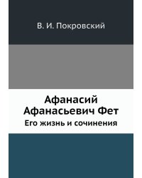 Афанасий Афанасьевич Фет. Его жизнь и сочинения