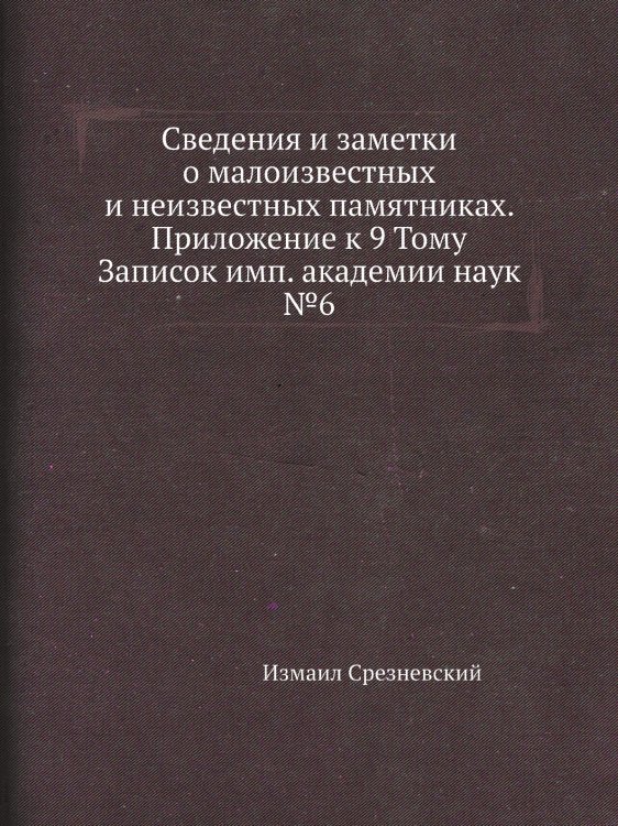 Сведения и заметки о малоизвестных и неизвестных памятниках. Приложение к 9 Тому Записок имп. академии наук №6