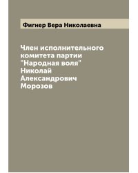 Член исполнительного комитета партии "Народная воля" Николай Александрович Морозов