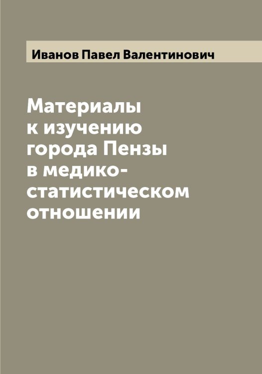 Обложка книги «Материалы к изучению города Пензы в медико-статистическом отношении» — Иванов Павел Валентинович, ISBN 9785519866279