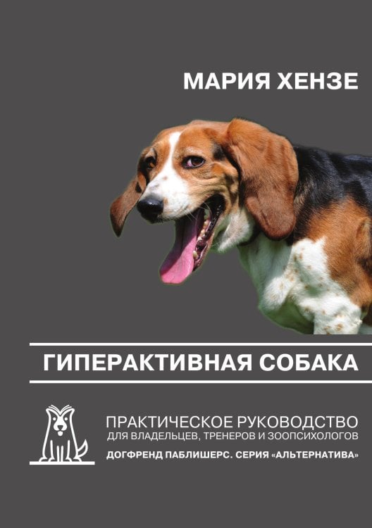 Обложка книги «Гиперактивная собака. Практическое руководство для владельцев, тренеров и зоопсихологов» — Мария Хензе, ISBN 9785524066473