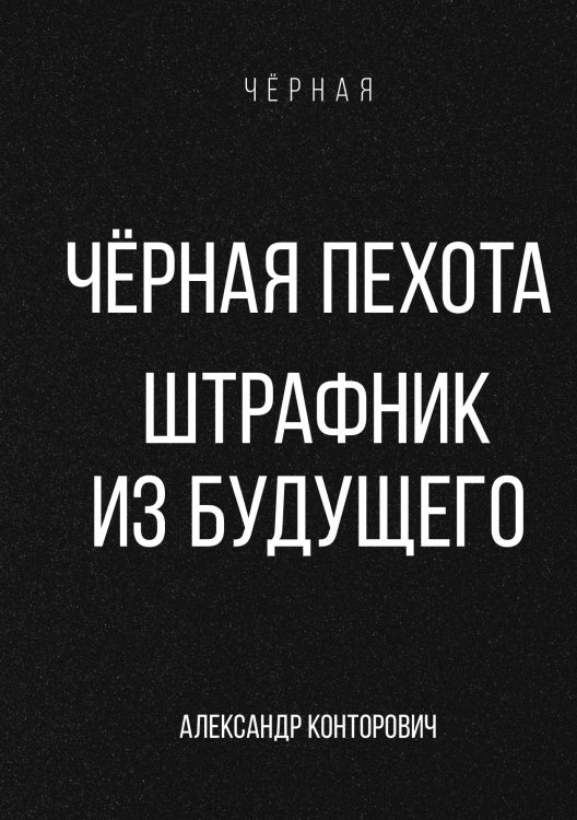 Чёрная пехота. Штрафник из будущего Обложка книги «Чёрная пехота. Штрафник из будущего» — Александр Конторович, ISBN 9785521912711
