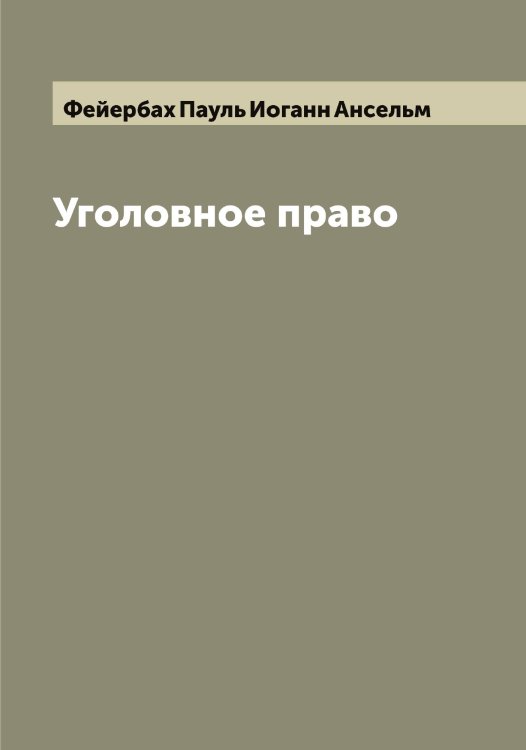 Уголовное право Обложка книги «Уголовное право» — Фейербах Пауль Иоганн Ансельм, ISBN 9785519788892