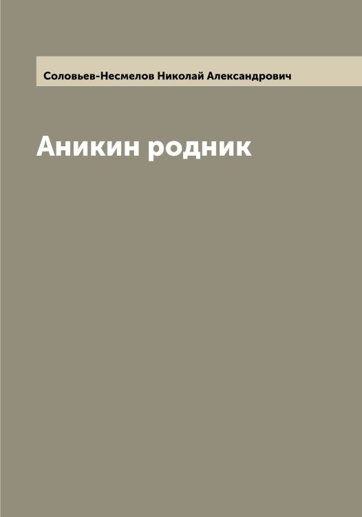 Обложка книги «Аникин родник» — Соловьев-Несмелов Николай Александрович, ISBN 9785519748377