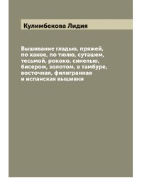 Вышивание гладью, пряжей, по канве, по тюлю, суташем, тесьмой, рококо, синелью, бисером, золотом, в тамбуре, восточная, филигранная и испанская вышивки