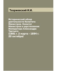 Исторический обзор деятельности Комитета Министров. Комитет Министров в царствование Императора Александра Третьего