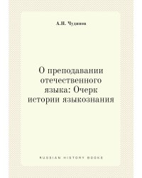 О преподавании отечественного языка: Очерк истории языкознания