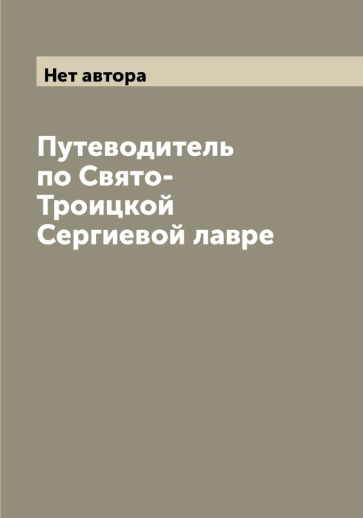 Обложка книги «Путеводитель по Свято-Троицкой Сергиевой лавре» — Нет автора, ISBN 9785519774437