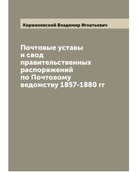 Почтовые уставы и свод правительственных распоряжений по Почтовому ведомству 1857-1880 гг