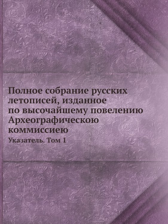 Полное собрание русских летописей, изданное по высочайшему повелению Археографическою коммиссиею