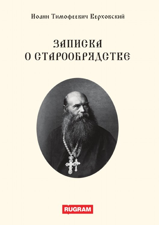 Обложка книги «Записка о старообрядстве» — И. Т. Верховский, ISBN 9785521770465