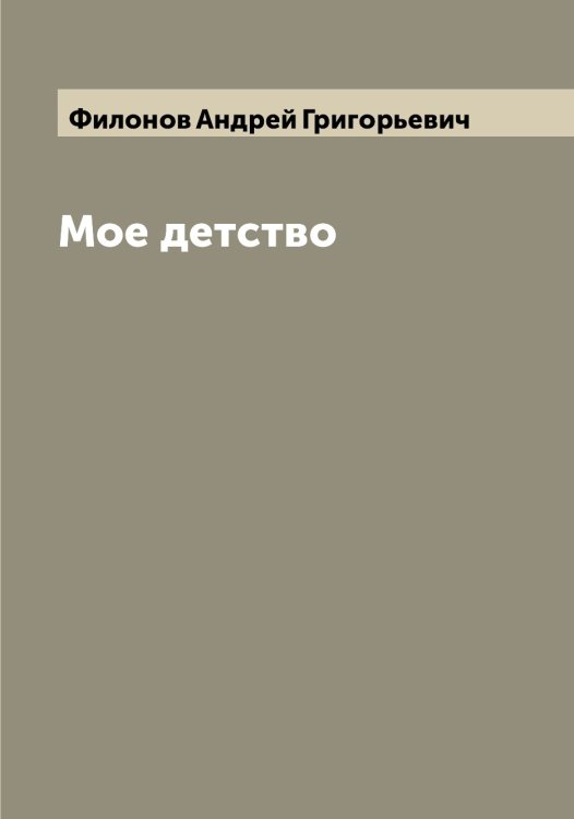 Обложка книги «Мое детство» — Филонов Андрей Григорьевич, ISBN 9785521282951