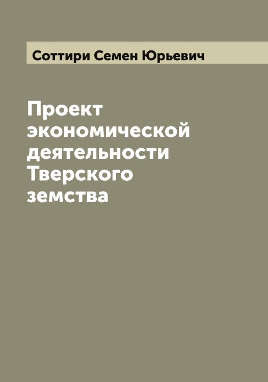 Обложка книги «Проект экономической деятельности Тверского земства» — Соттири Семен Юрьевич, ISBN 9785519750141
