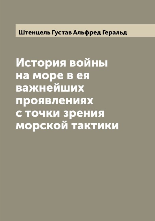 Обложка книги «История войны на море в ея важнейших проявлениях с точки зрения морской тактики» — Штенцель Густав Альфред Геральд, ISBN 9785521316601