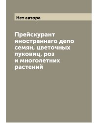 Прейскурант иностраннаго депо семян, цветочных луковиц, роз и многолетних растений