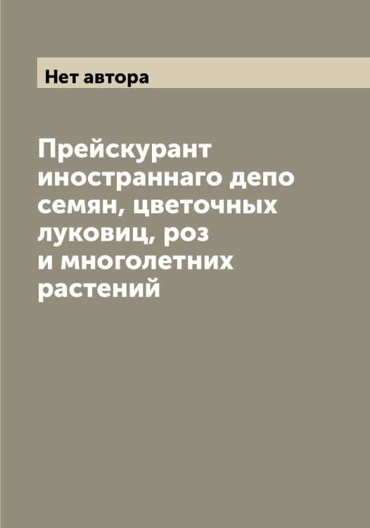 Прейскурант иностраннаго депо семян, цветочных луковиц, роз и многолетних растений Обложка книги «Прейскурант иностраннаго депо семян, цветочных луковиц, роз и многолетних растений» — Нет автора, ISBN 9785519870856