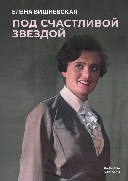 Под счастливой звездой: Актриса о жизни, войне, немецком Обложка книги «Под счастливой звездой: Актриса о жизни, войне, немецком» — Елена Вишневская, ISBN 9785517109064