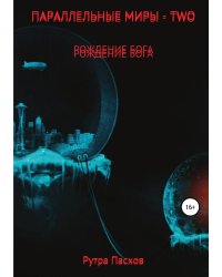 Параллельные миры - two. Рождение бога