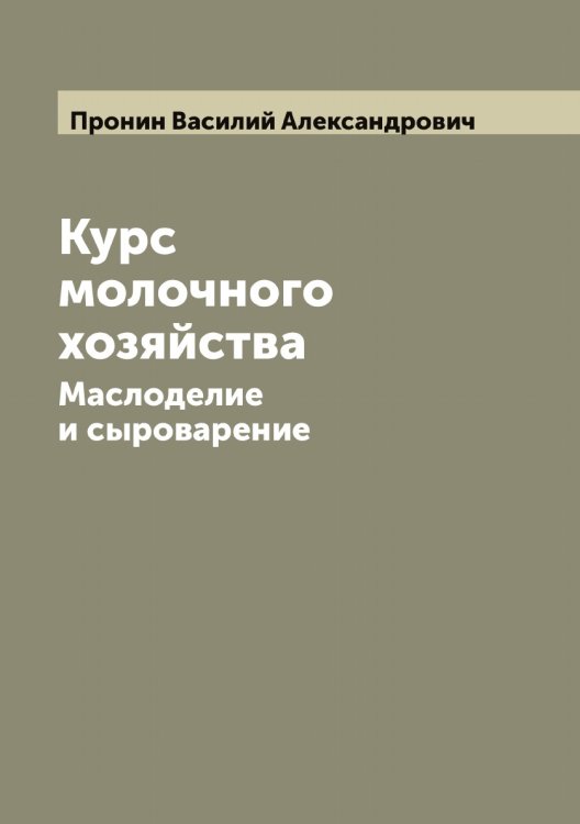Обложка книги «Курс молочного хозяйства: Маслоделие и сыроварение» — Пронин Василий Александрович, ISBN 9785519796767
