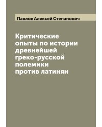 Критические опыты по истории древнейшей греко-русской полемики против латинян