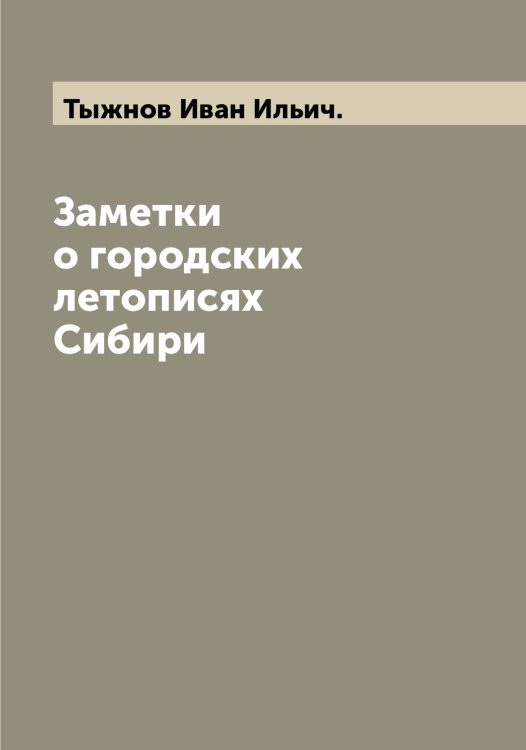 Обложка книги «Заметки о городских летописях Сибири» — Тыжнов Иван Ильич., ISBN 9785519780544