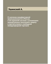 О значении мануфактурной промышленности в России и об охранной системе с изложением мнений разных писателей в защиту и против учения о свободной международной торговле