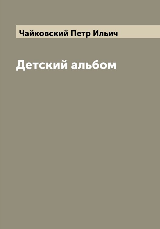 Обложка книги «Детский альбом» — Чайковский Петр Ильич, ISBN 9785521297191