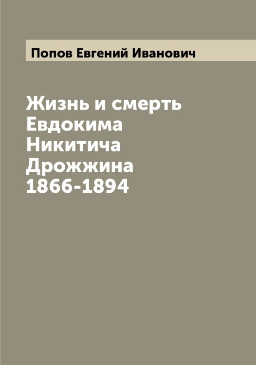Обложка книги «Жизнь и смерть Евдокима Никитича Дрожжина 1866-1894» — Попов Евгений Иванович, ISBN 9785519790758