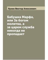 Бабушка Марфа, или За богом молитва, а за царем служба никогда не пропадает