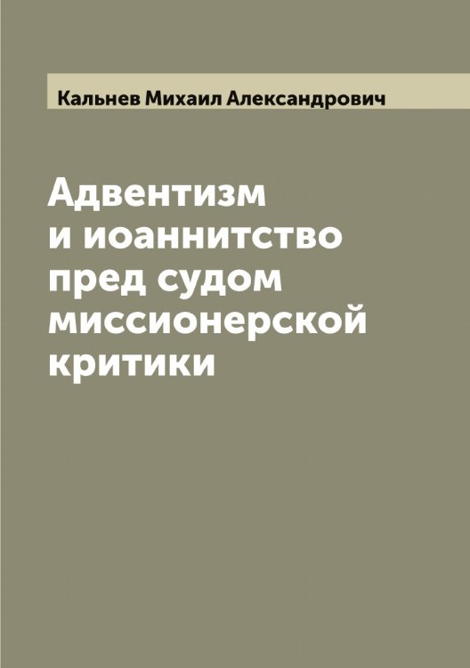 Обложка книги «Адвентизм и иоаннитство пред судом миссионерской критики» — Кальнев Михаил Александрович, ISBN 9785519878449