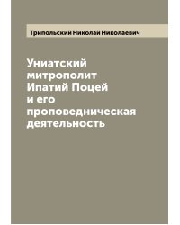 Униатский митрополит Ипатий Поцей и его проповедническая деятельность